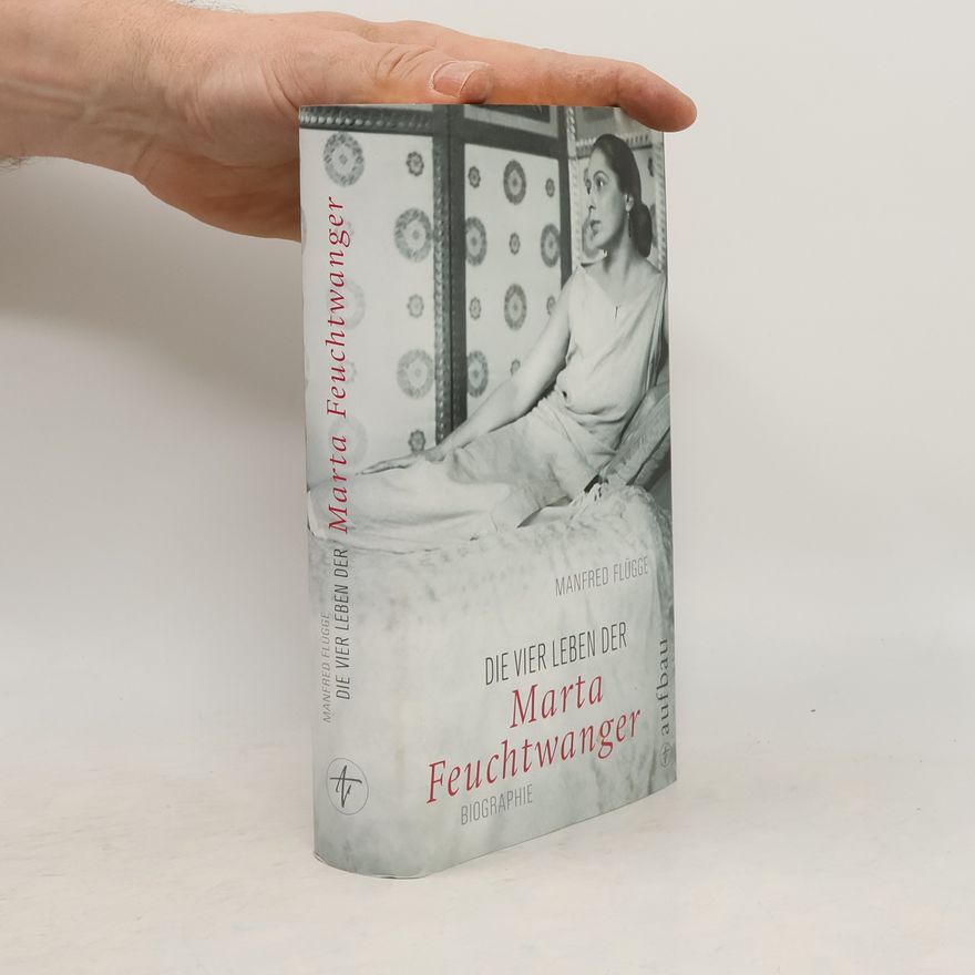 Manfred Flügge Die vier Leben der Marta Feuchtwanger