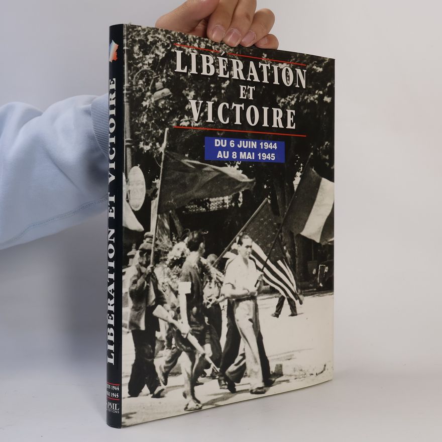 Various authors Libération et Victoire du 6 juin 1944 au 8 mai 1945