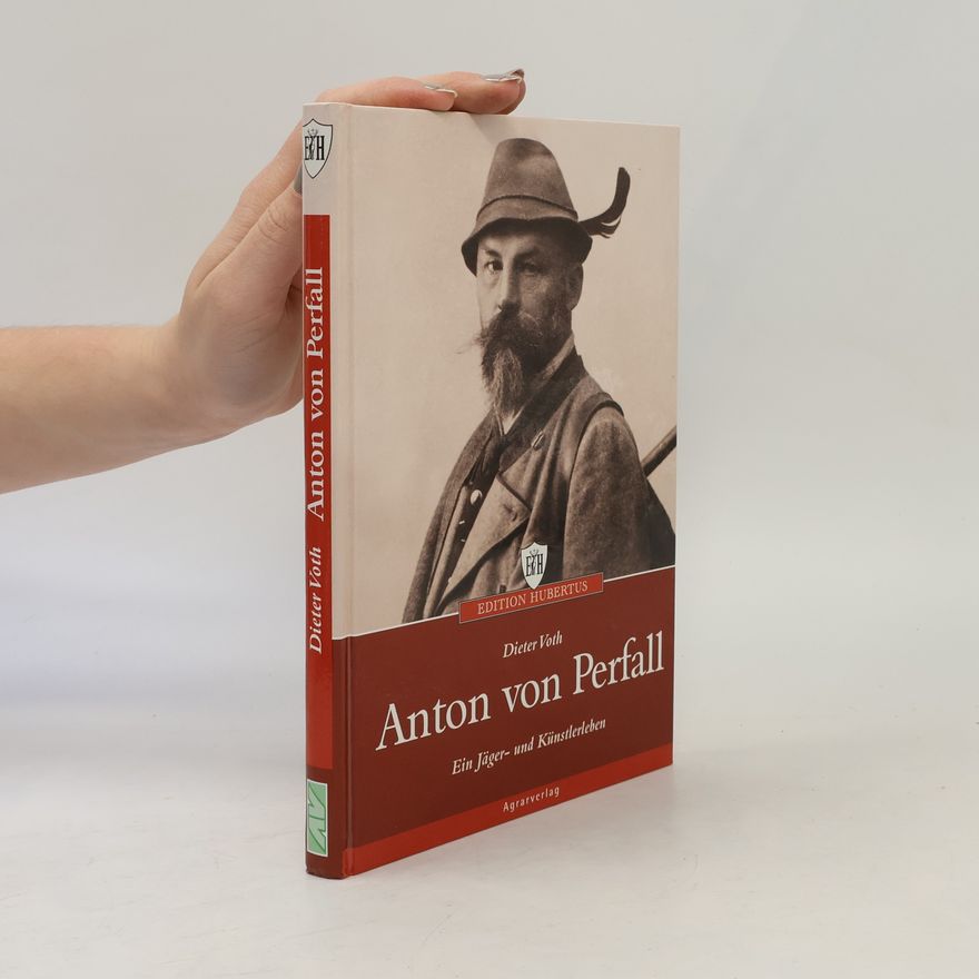 Dieter Voth Anton von Perfall, ein Jäger- und Künstlerleben