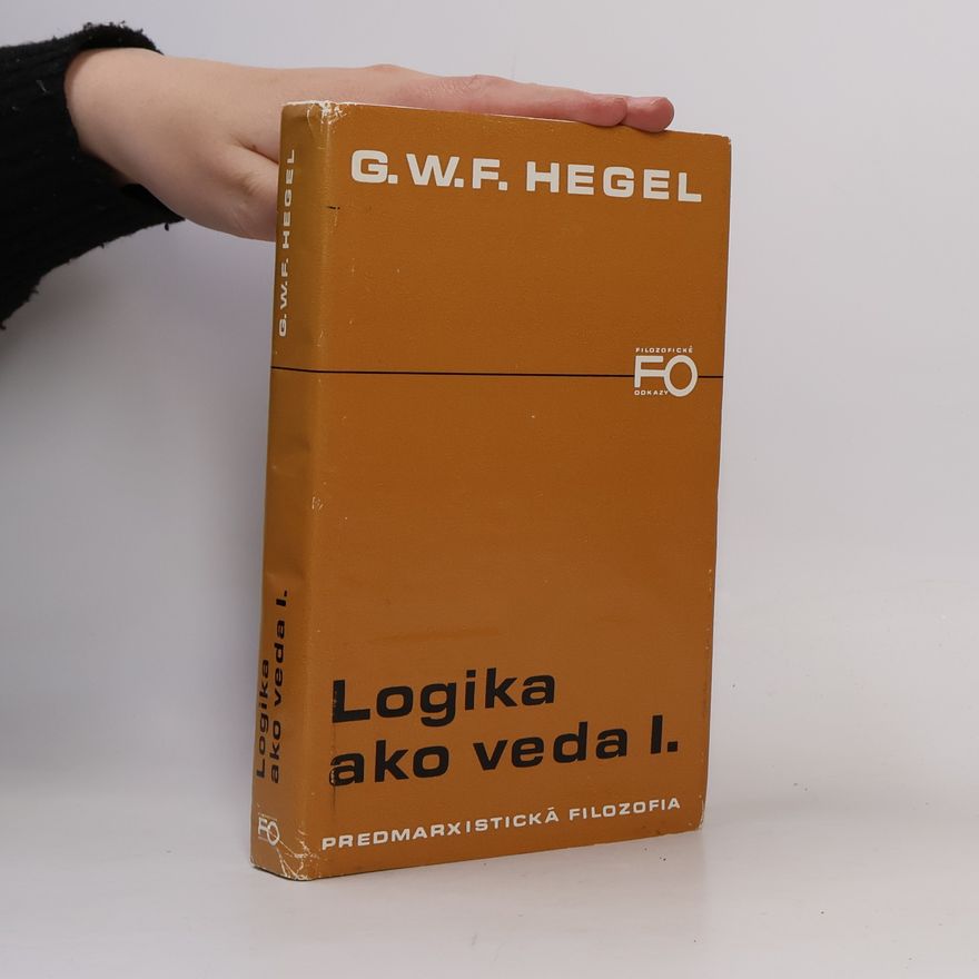 Georg Wilhelm Friedrich Hegel Logika ako veda 1. díl.