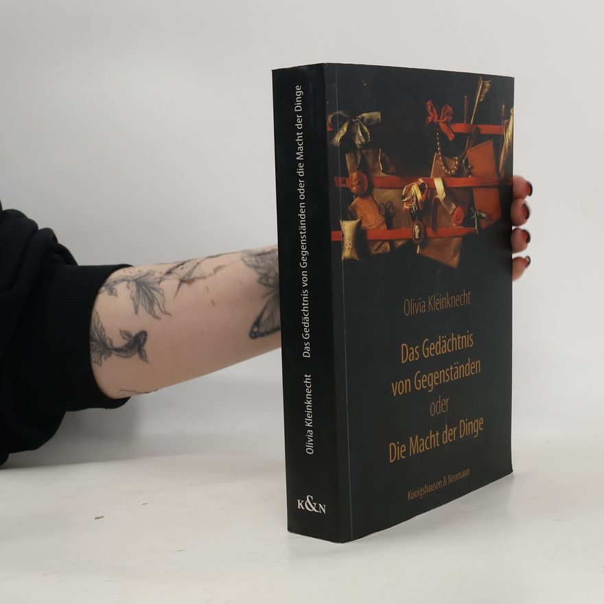 Olivia Kleinknecht Das Gedächtnis von Gegenständen oder die Macht der Dinge