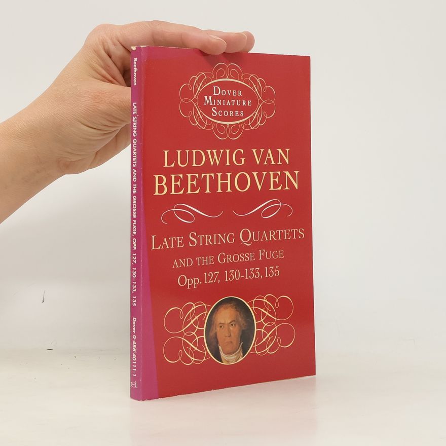 Ludwig van Beethoven Dover Miniature Scores: Late String Quartets and the Grosse Fuge, Opp. 127, 130-133, 135