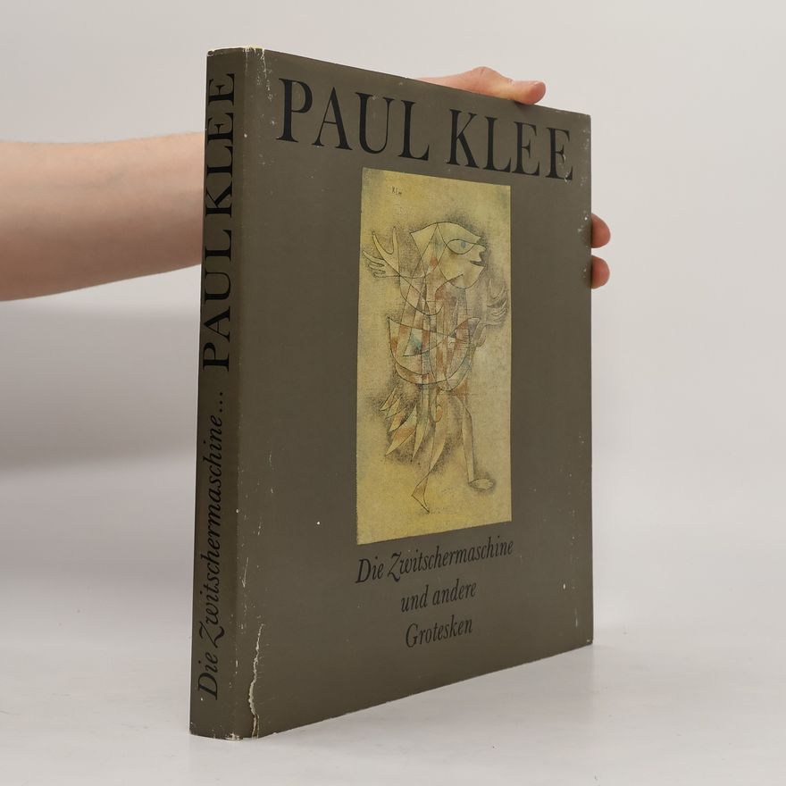 Felix Klee Paul Klee. Die Zwitschermaschine und andere Grotesken
