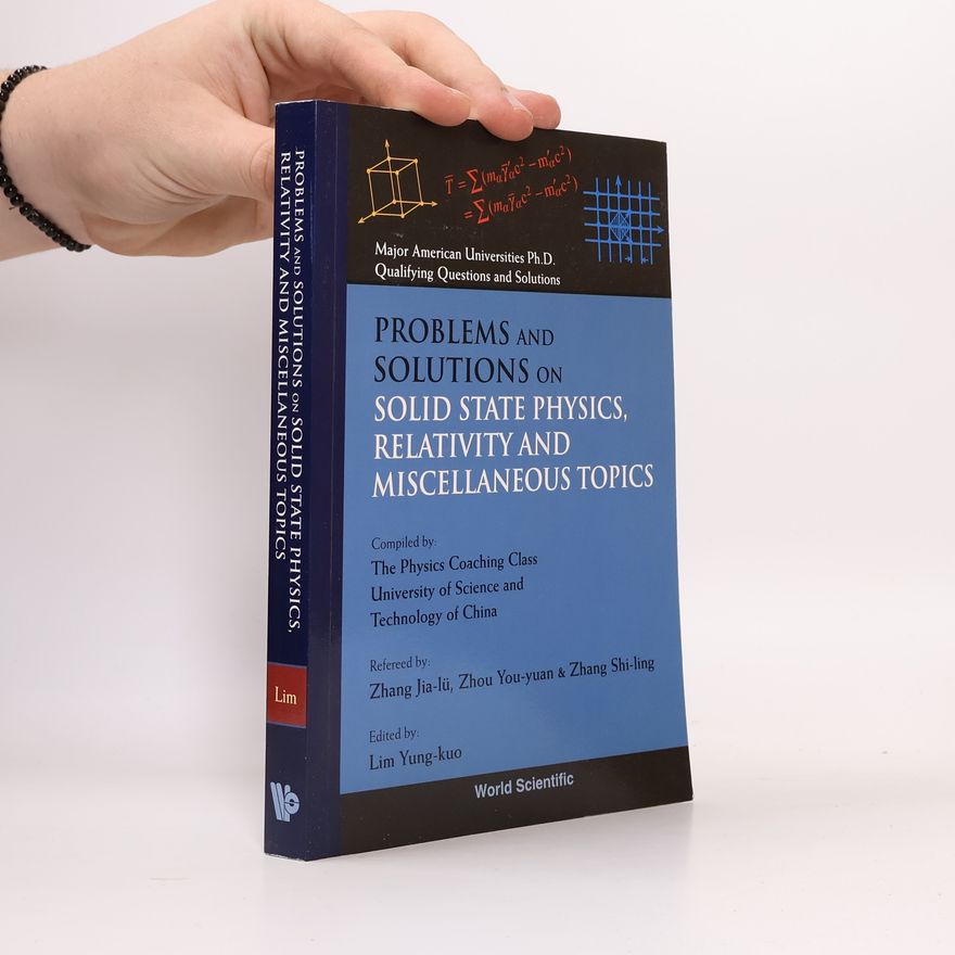 The Physics Coaching Class University of Science and Technology of China Major American Universities Ph.D. Qualifying Questions and Solutions - 0: Problems and Solutions on Solid State Physics, Relativity and Miscellaneous Topics