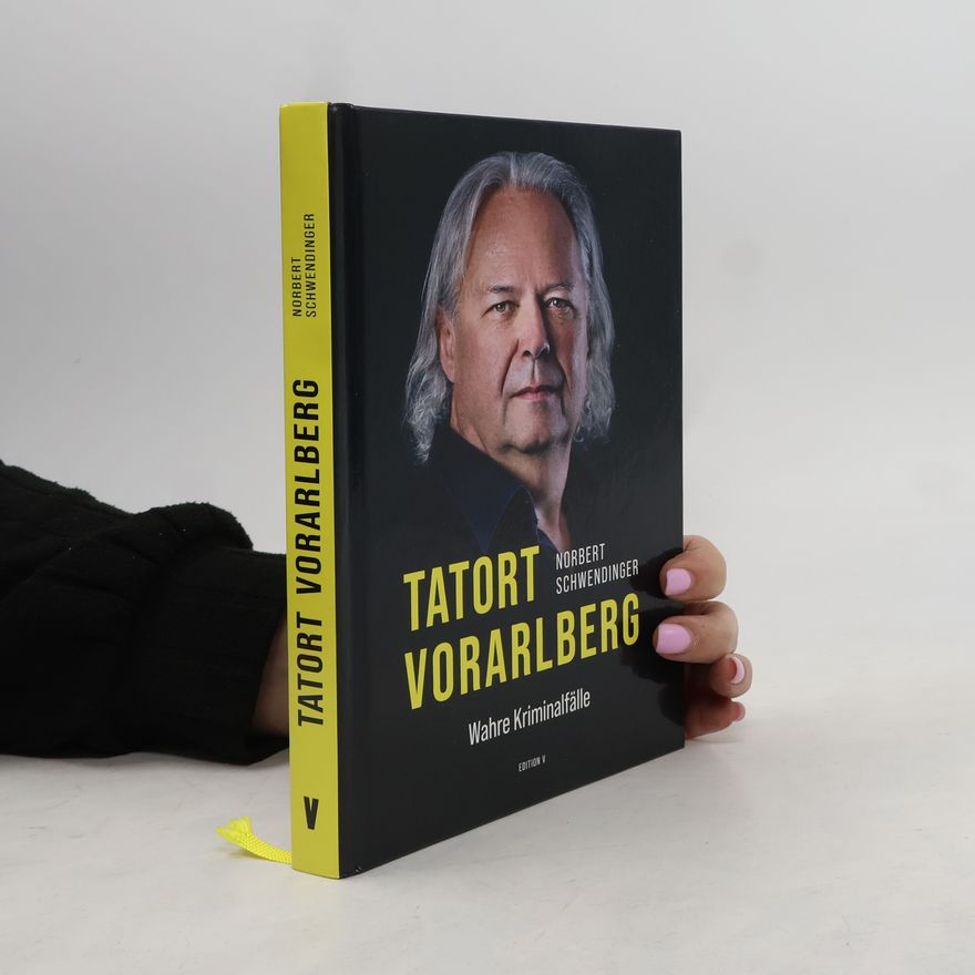 Norbert Schwendinger TATORT VORARLBERG. Wahre Kriminalfälle