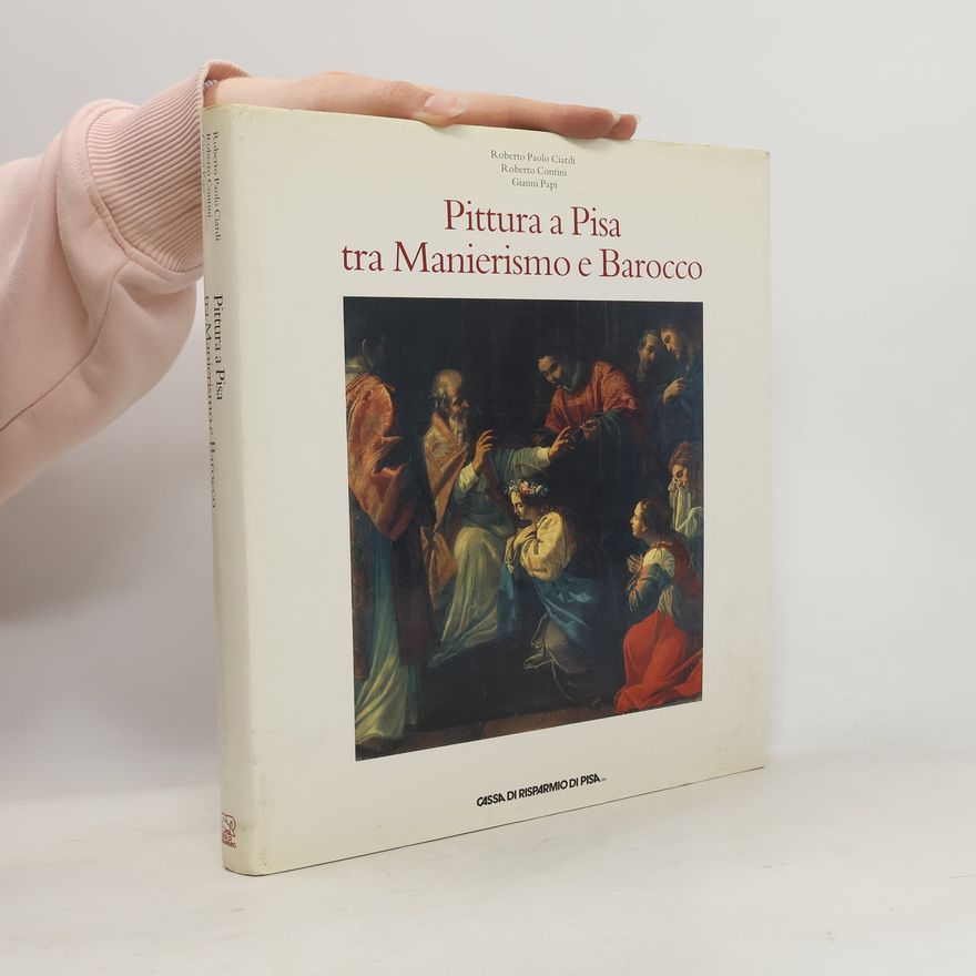 Roberto Paolo Ciardi Pittura a Pisa tra Manierismo e Barocco