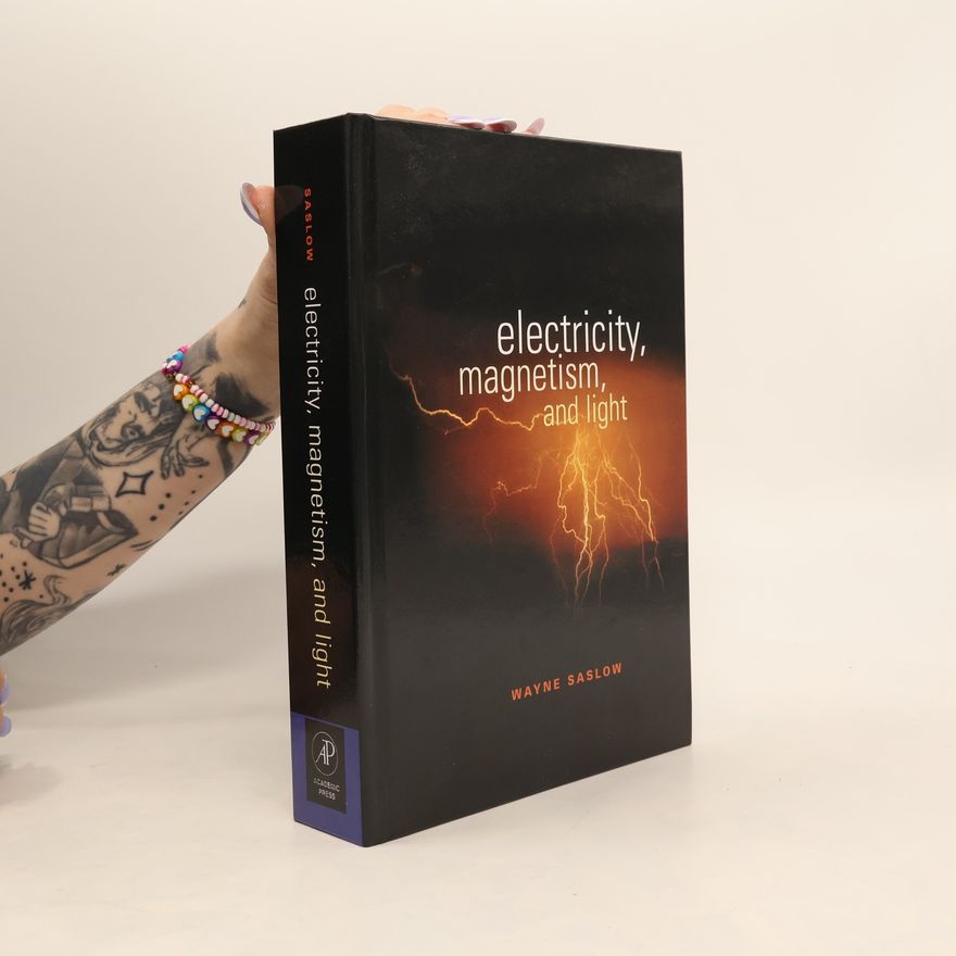 Wayne M. Saslow Electricity, Magnetism, and Light