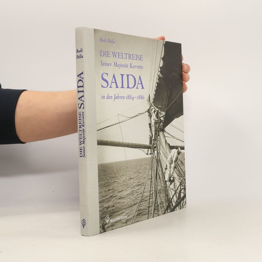 Rudi Palla Die Weltreise Seiner Majestät Korvette Saida in den Jahren 1884 - 1886