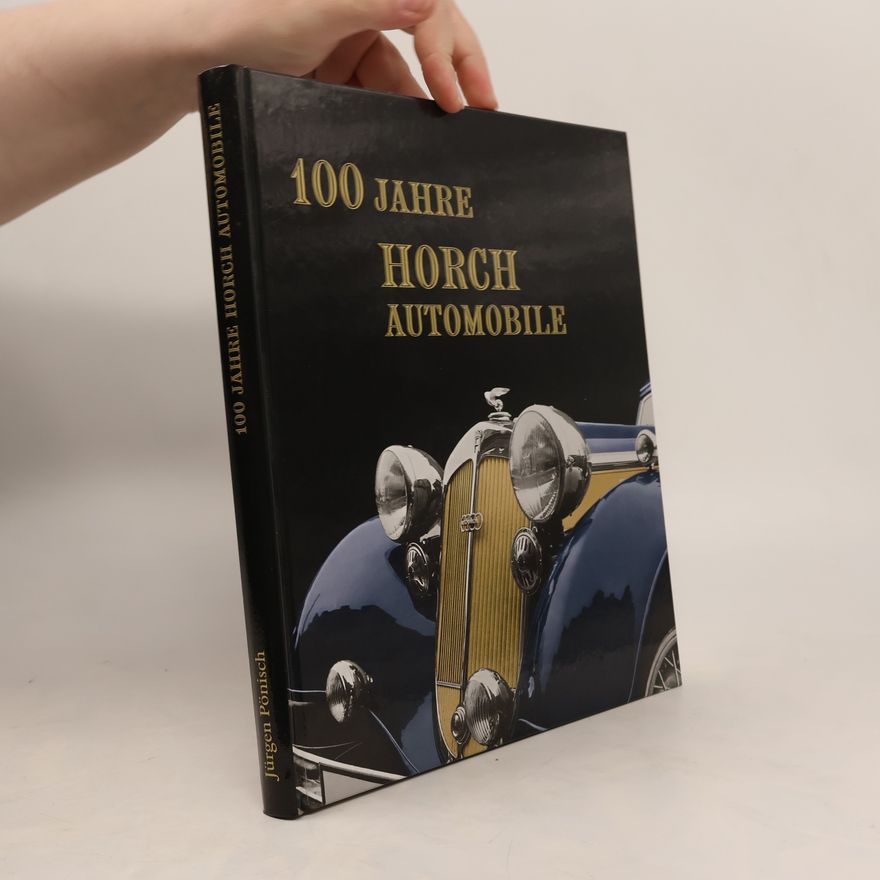Jürgen Pönisch 100 Jahre Horch-Automobile 1899-1999