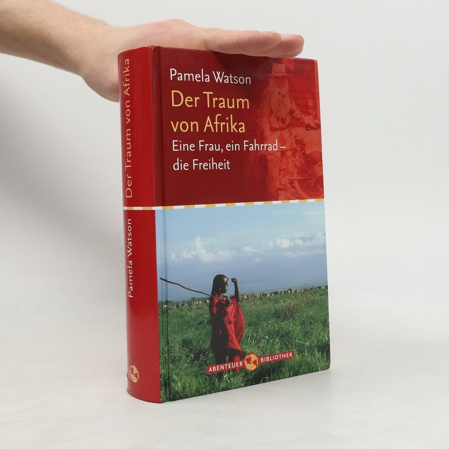 Pamela Watson Der Traum von Afrika. Eine Frau, ein Fahrrad - die Freiheit