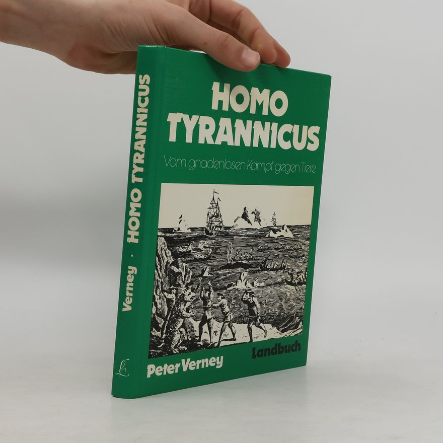 Peter Verney Homo Tyrannicus. Vom gnadenlosen Kampf gegen Tiere