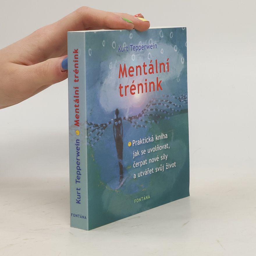 Kurt Tepperwein Mentální trénink. Praktická kniha jak se uvolňovat, čerpat nové síly a utvářet svůj život