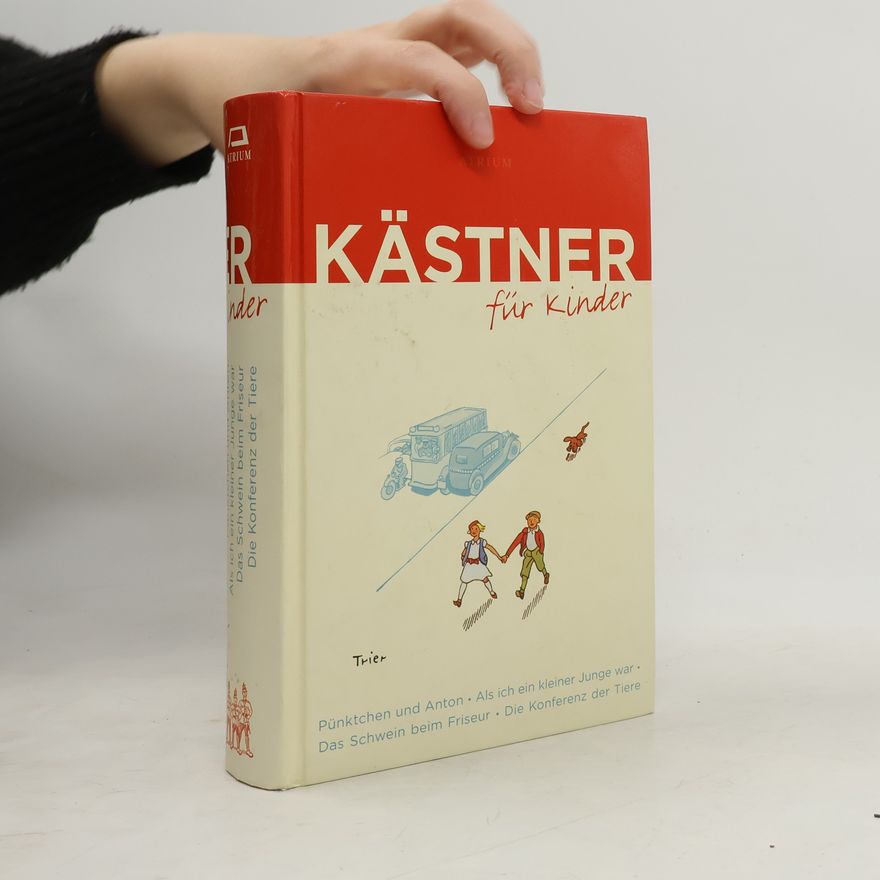 Erich Kästner Kästner für Kinder. Pünktchen und Anton. Als ich ein kleiner Junge war. Das Schwein beim Friseur. Die Konferenz der Tiere