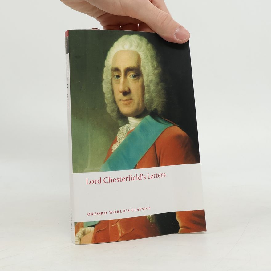 Philip Dormer Stanhope of Chesterfield Oxford World's Classics: Lord Chesterfield's Letters