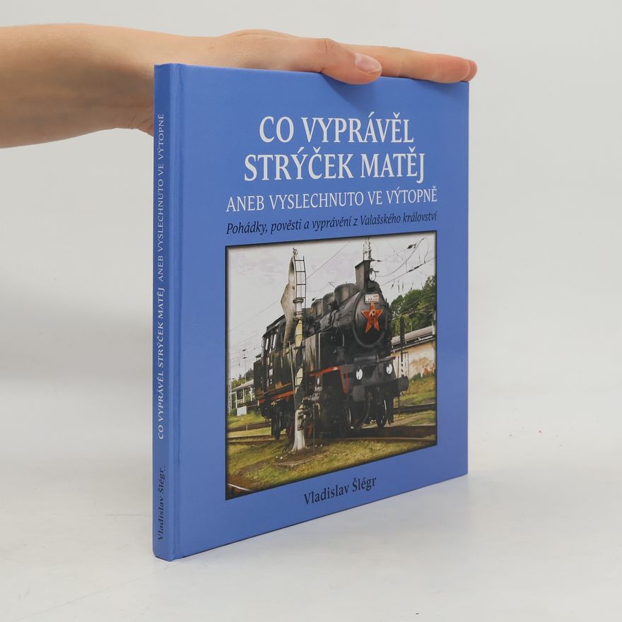 Vladislav Šlégr Co vyprávěl strýček Matěj, aneb, Vyslechnuto ve výtopně. Pohádky, pověsti a vyprávění z Valašského království