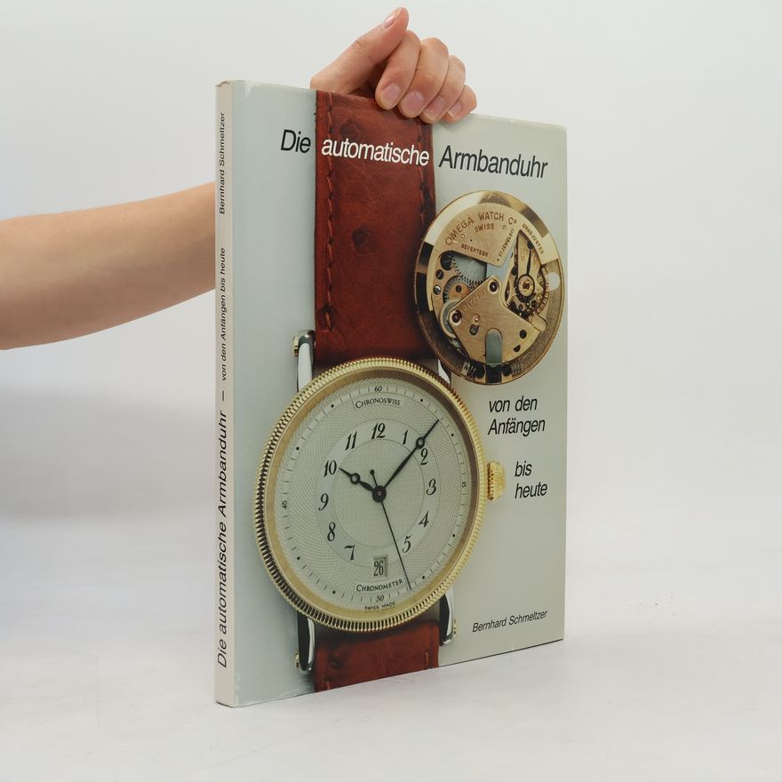 Bernhard Schmeltzer Die automatische Armbanduhr von den Anfängen bis heute