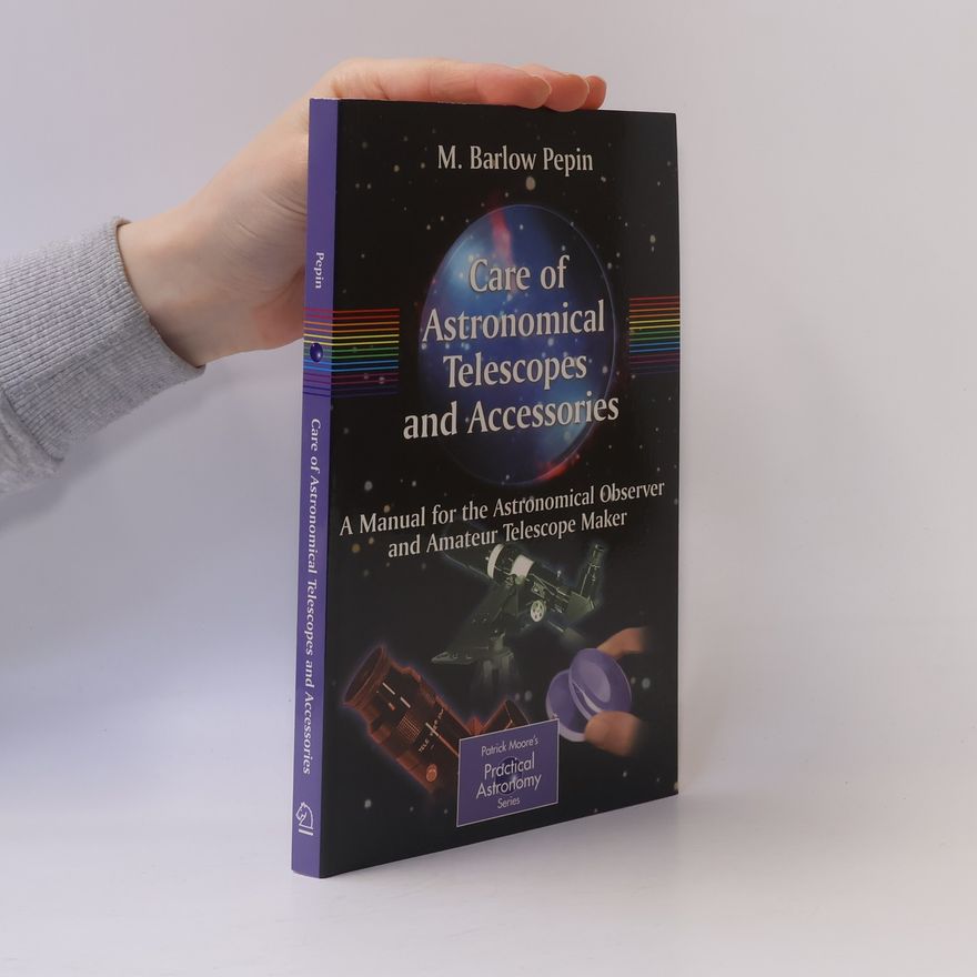 M. Barlow Pepin Patrick Moore's Practical Astronomy Series: Care of Astronomical Telescopes and Accessories