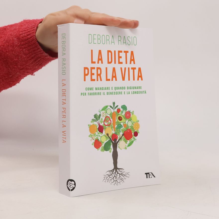 Debora Rasio La dieta per la vita. Come mangiare e quando digiunare per favorire il benessere e la longevità