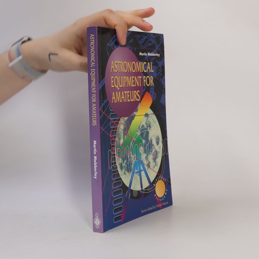 Martin Mobberley The Patrick Moore Practical Astronomy Series: Astronomical Equipment for Amateurs