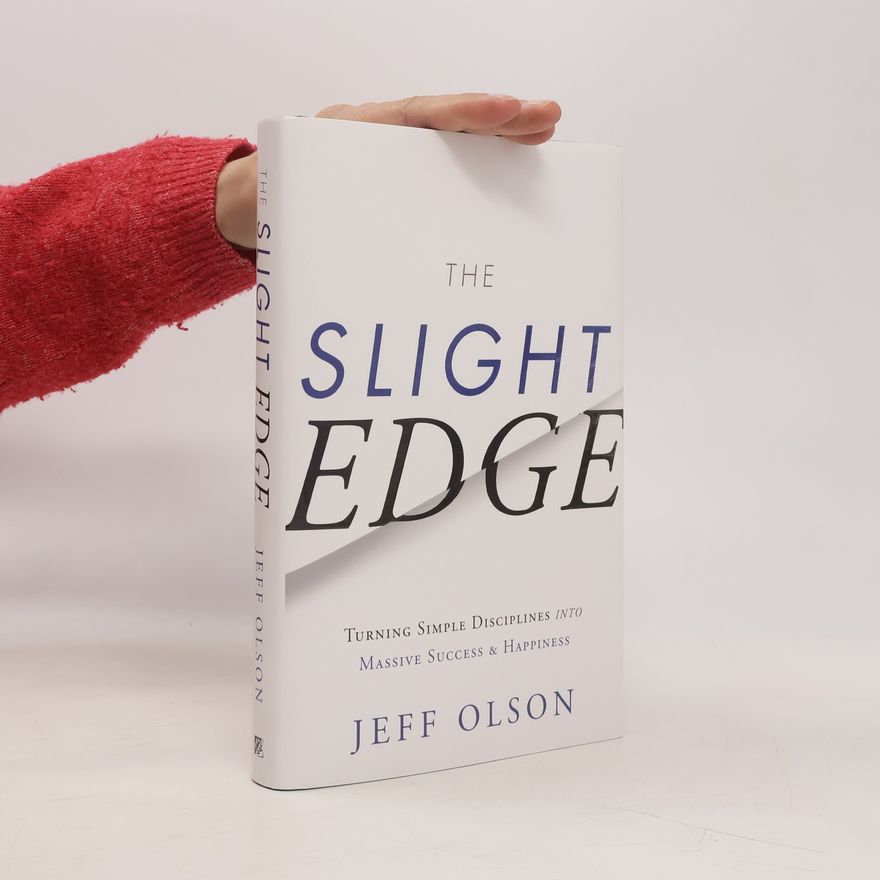 Jeff Olson The Slight Edge: Turning Simple Disciplines Into Massive Success and Happiness
