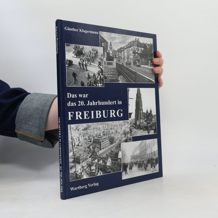 Günther Klugermann Das war das 20. Jahrhundert in Freiburg