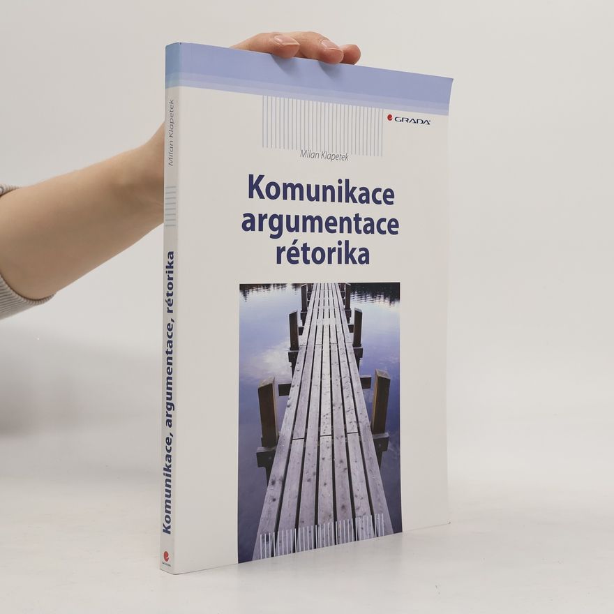 Milan Klapetek Komunikace, argumentace, rétorika