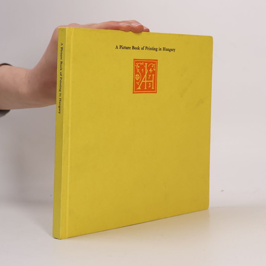 Erzsébet Soltész A picture book of printing in Hungary, 1473-1973