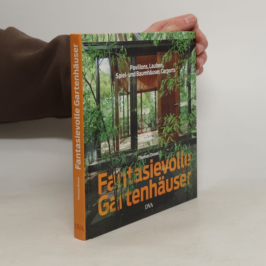 Thomas Drexel Fantasievolle Gartenhäuser
