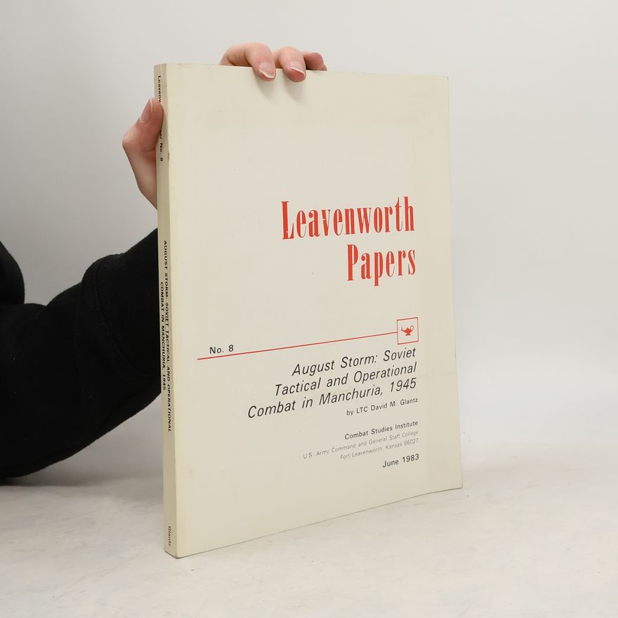 David Glantz Leavenworth Papers 8. August Storm: Soviet Tactical and Operational Combat in Manchuria, 1945