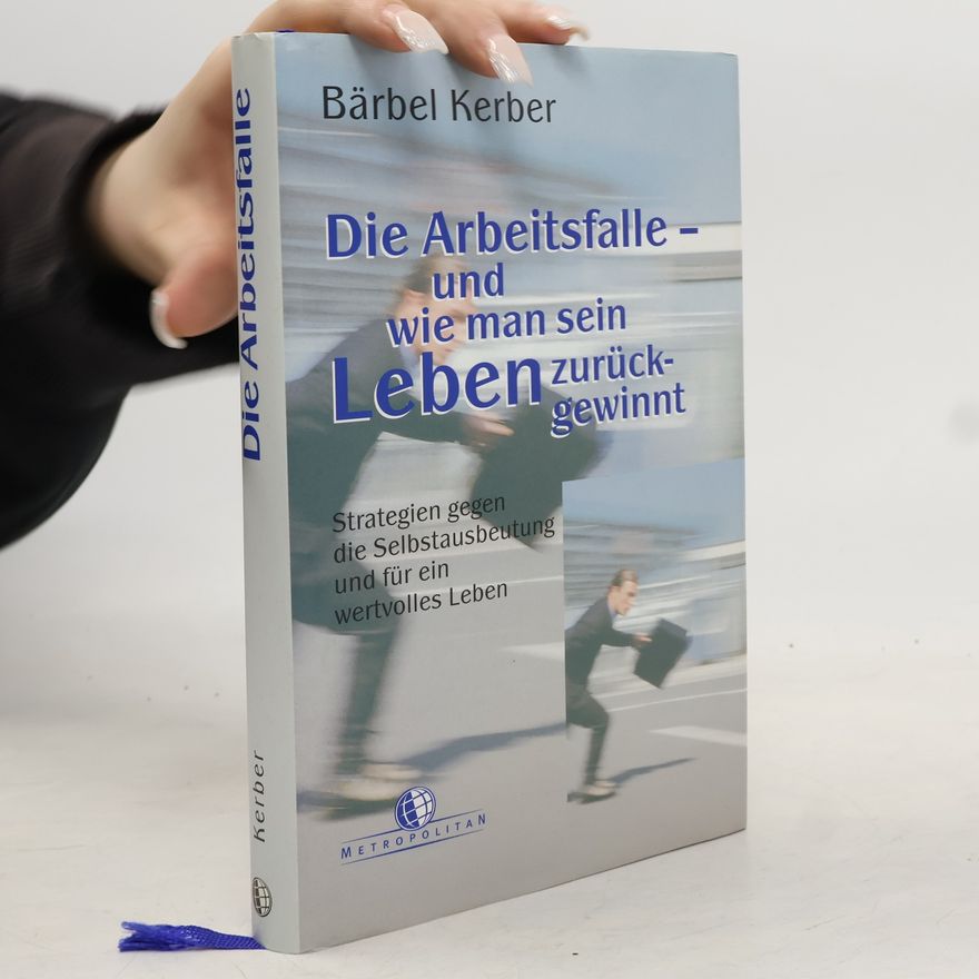 Bärbel Kerber Die Arbeitsfalle - und wie man sein Leben zurückgewinnt
