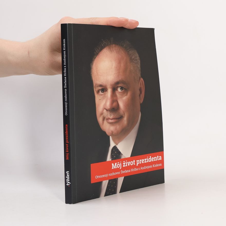 Boris Németh Môj život prezidenta : otvorený rozhovor Štefana Hríba s Andrejom Kiskom