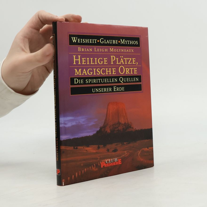 Brian Leigh Molyneaux Heilige Plätze, magische Orte. Die spirituellen Quellen. Unserer Erde