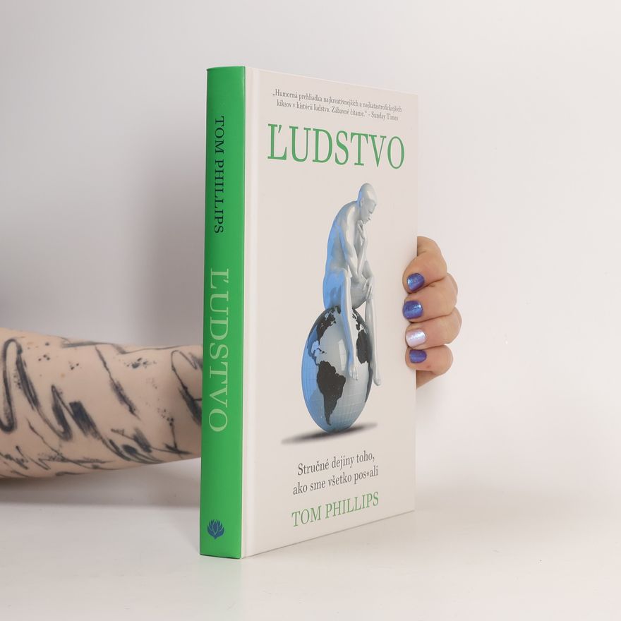 Tom Phillips Ľudstvo: Stručné dejiny toho, ako sme všetko pos*ali