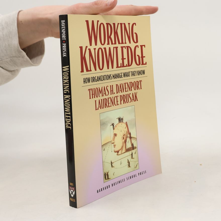 Thomas H. Davenport Working knowledge : how organizations manage what they know