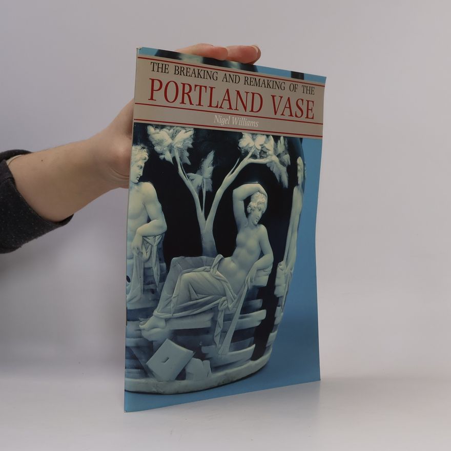 Nigel Williams The Breaking and Remaking of the Portland Vase
