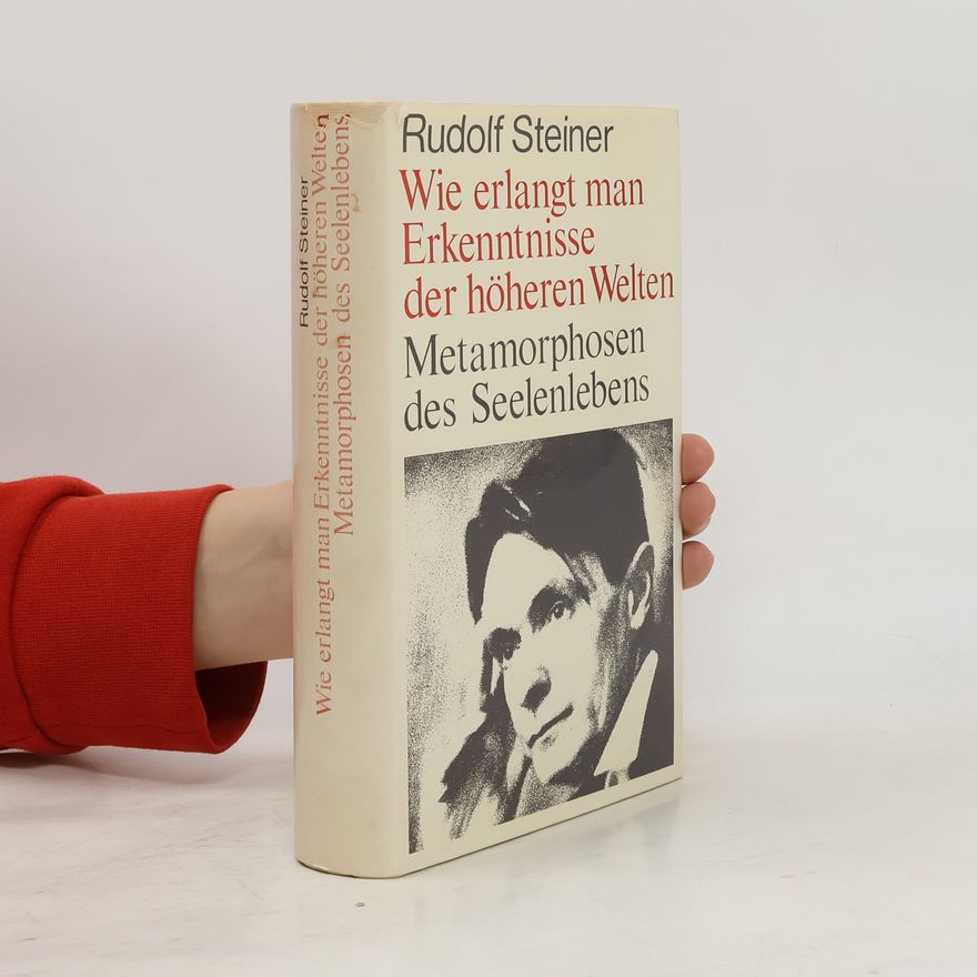 Rudolf Steiner Wie erlangt man Erkenntnisse der höheren Welten: Metamorphosen des Seelenlebens