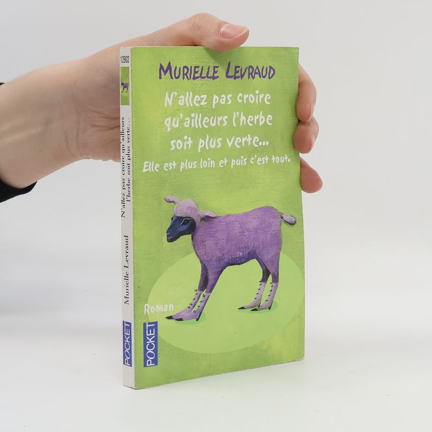 Murielle Levraud N'allez pas croire qu'ailleurs l'herbe soit plus verte...