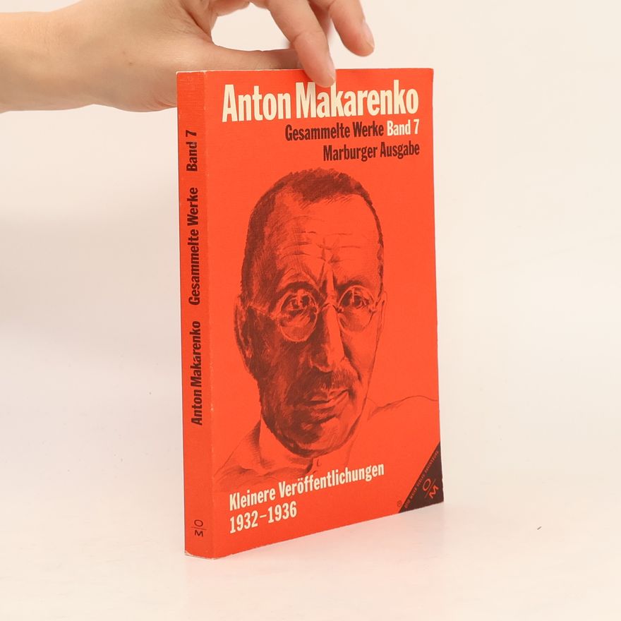 Anton S. Makarenko Gesammelte Werke Marburger Ausgabe - 7: Kleinere Veröffentlichungen 1932 - 1936