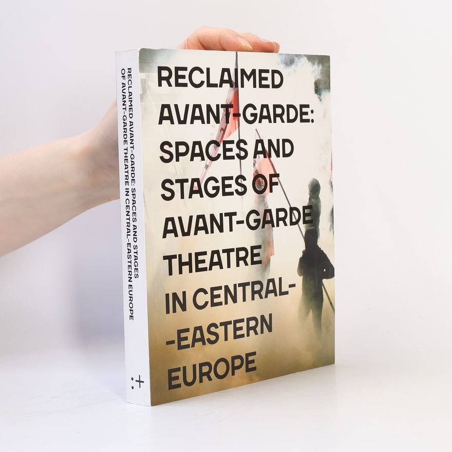 Zoltán Imre Reclaimed Avant-garde: Spaces and Stages of Avant-garde Theatre in Central-Eastern Europe