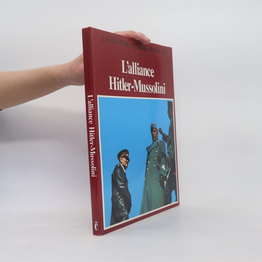 Luce Botté La Seconde Guerre Mondiale: L'alliance Hitler-Mussolini