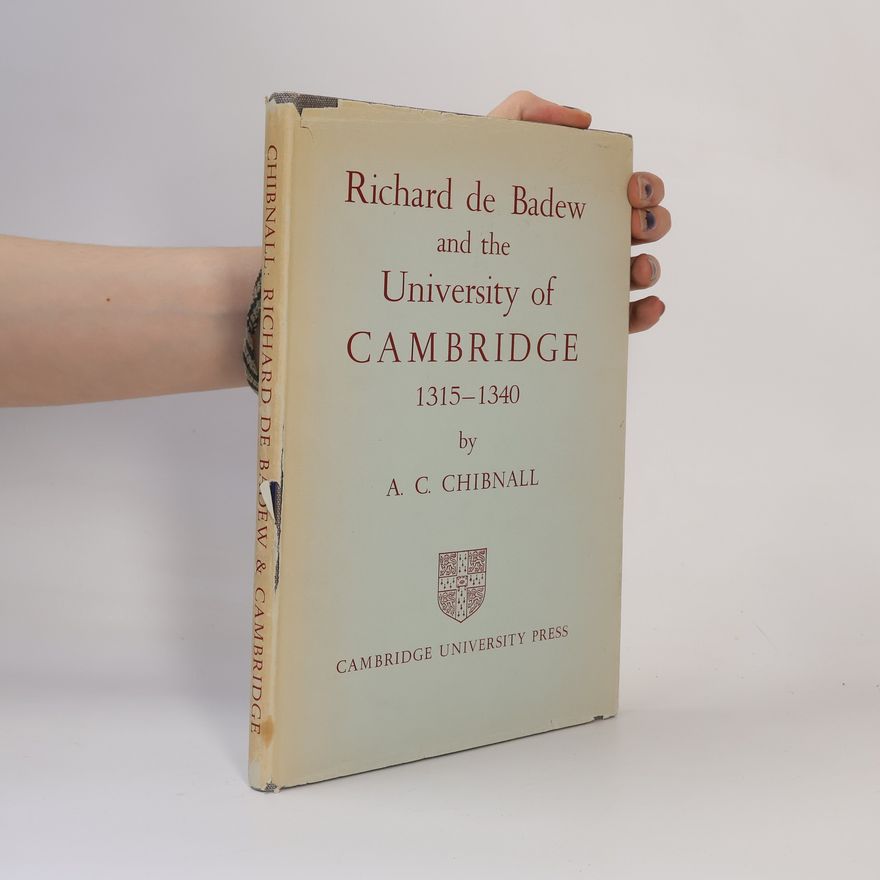 Albert Charles Chibnall Richard de Badew and the University of Cambridge 1315-1340
