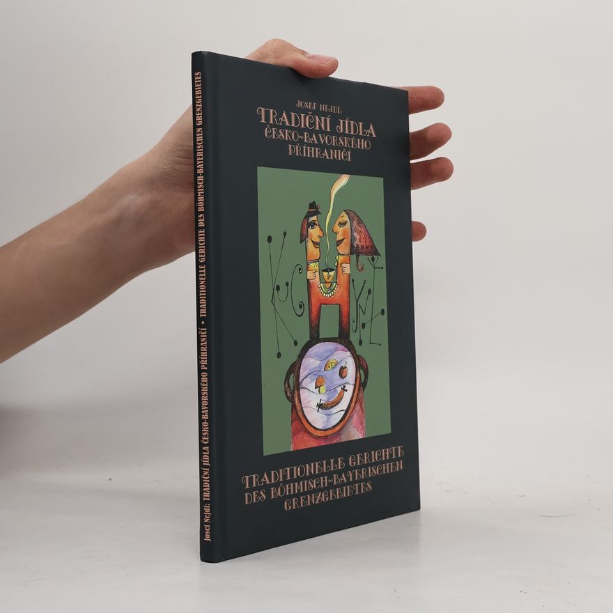Zdeněk Procházka Tradiční jídla česko-bavorského příhraničí / Traditionelle Gerichte des böhmisch-bayerischen Grenzgebietes