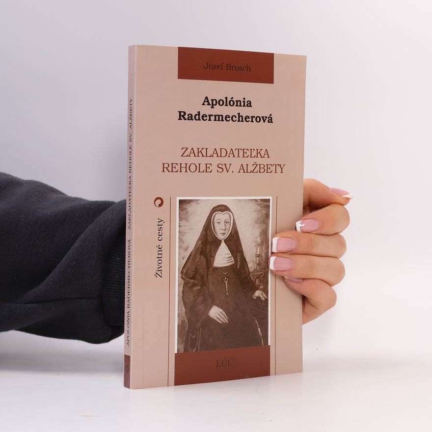 Jozef Brosch Apolónia Radermecherová. Zakladateľka rehole sv. Alžbety