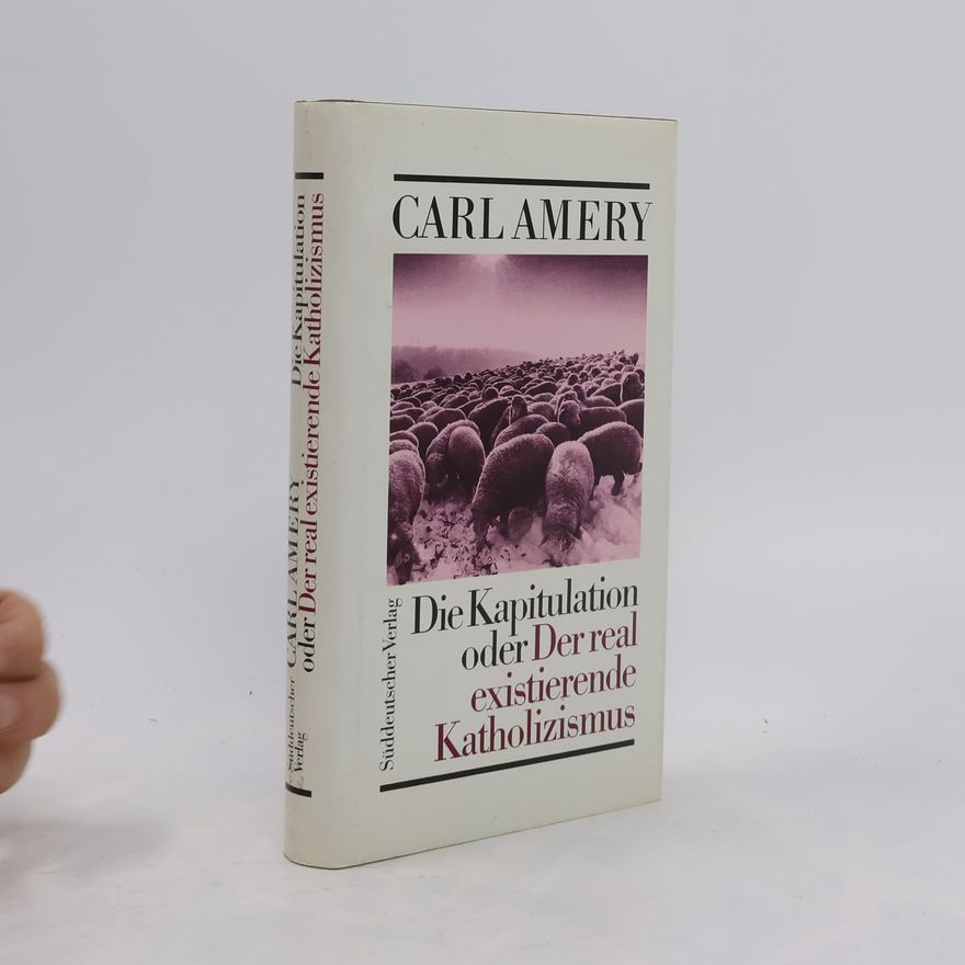 Carl Amery Die Kapitulation oder Der real existierende Katholizismus