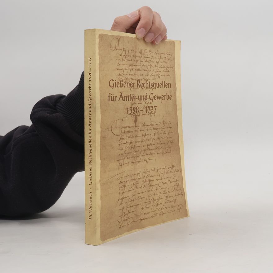 Thomas Weyrauch Giessener Rechtsquellen für Ämter und Gewerbe 1528 - 1737