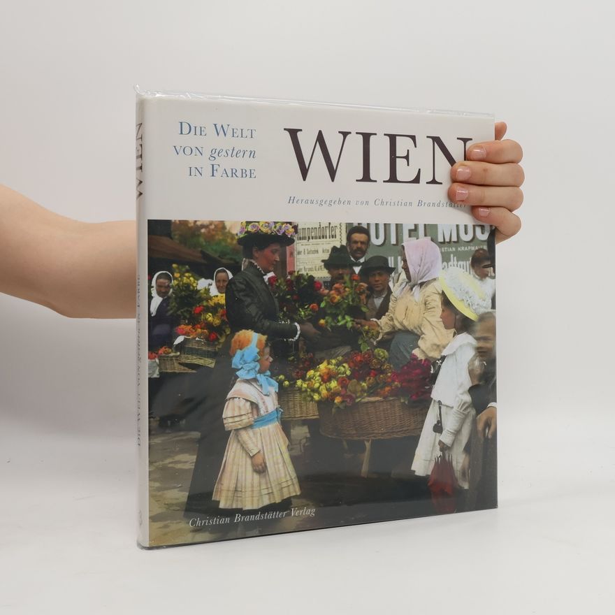 Christian Brandstätter Die Welt von gestern in Farbe: Wien