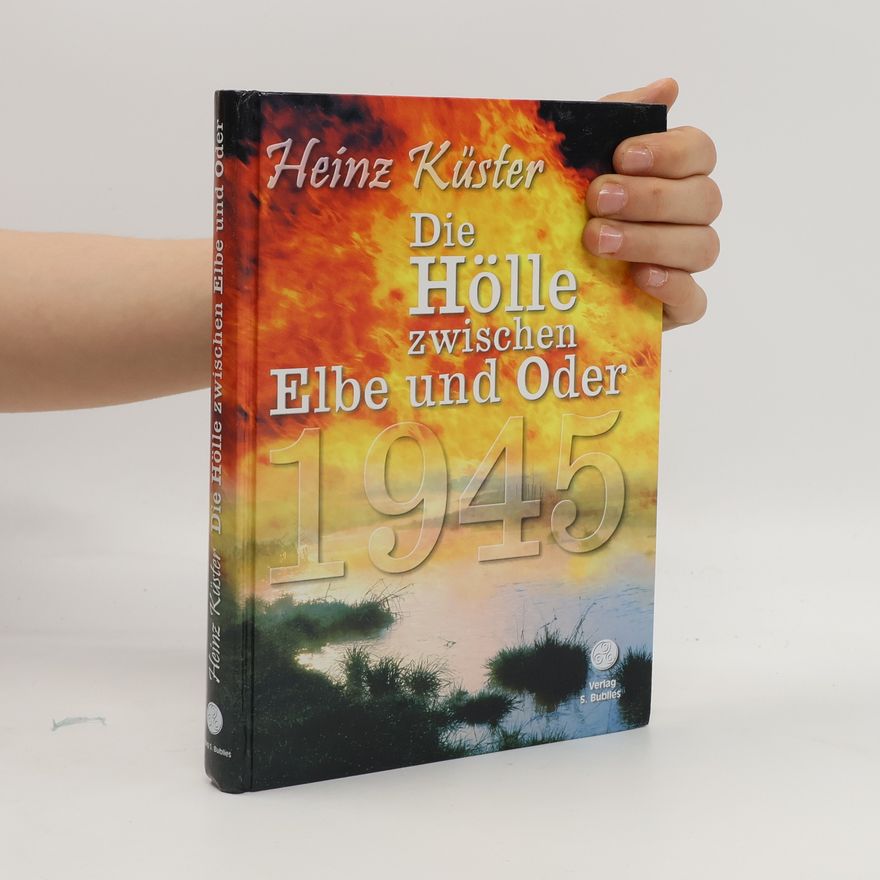 Heinz Küster Die Hölle zwischen Elbe und Oder 1945