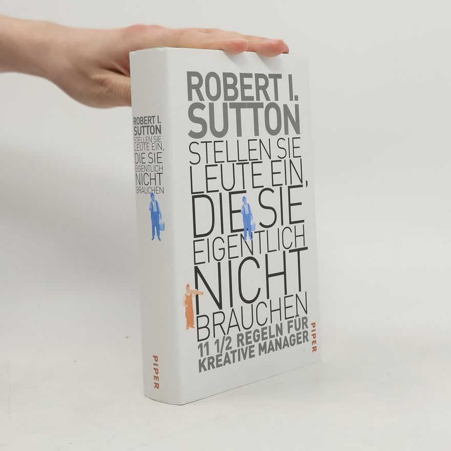 Robert I. Sutton Stellen Sie Leute ein, die Sie eigentlich nicht brauchen