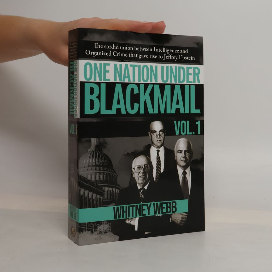 Whitney Alyse Webb One Nation Under Blackmail: The Sordid Union Between Intelligence and Crime That Gave Rise to Jeffrey Epstein, Vol.1