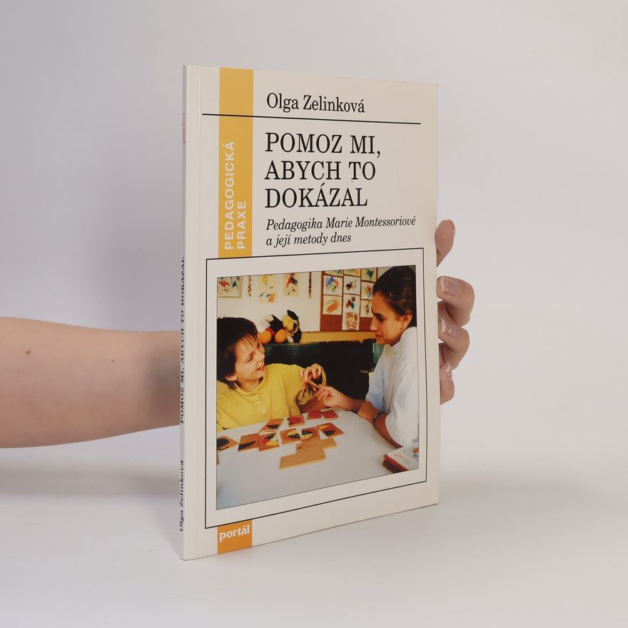 Zelinková Olga Pomoz mi, abych to dokázal : pedagogika Marie Montessoriové a její metody dnes